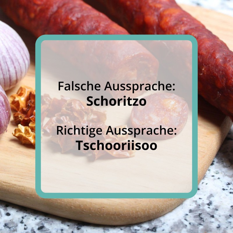 „Chorizo“ wird mit langen Vokalen ausgesprochen und nicht so, wie es geschrieben wird.