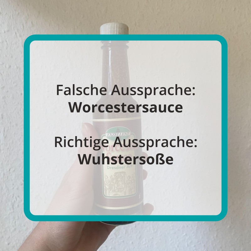 Die Worcestersauce wird nicht so ausgesprochen wie man sie schreibt, sondern Wuhstersoße